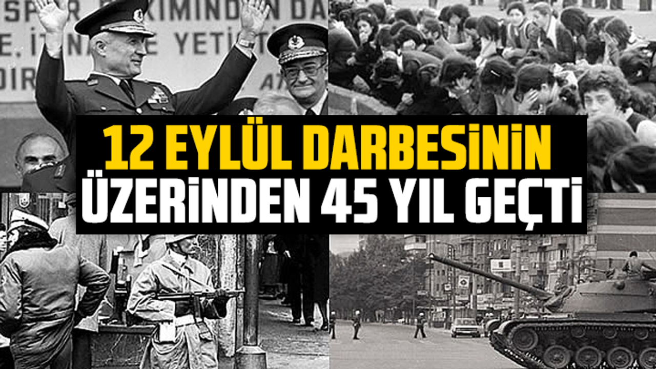 12 Eylül darbesinin üzerinden 45 yıl geçti