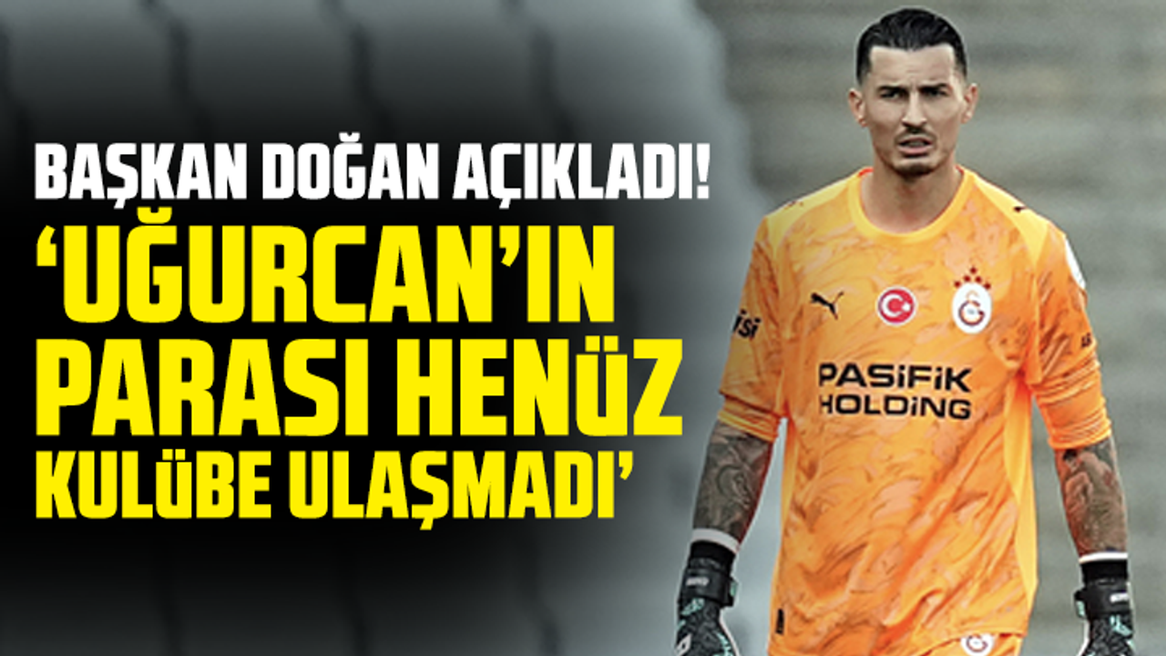 Başkan Doğan açıkladı! "Uğurcan’nın parfası henüz kulübe ulaşmadı”