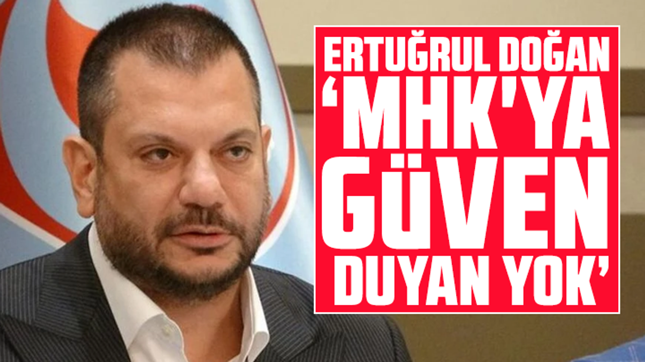 Ertuğrul Doğan,"MHK'ya güven duyan yok"