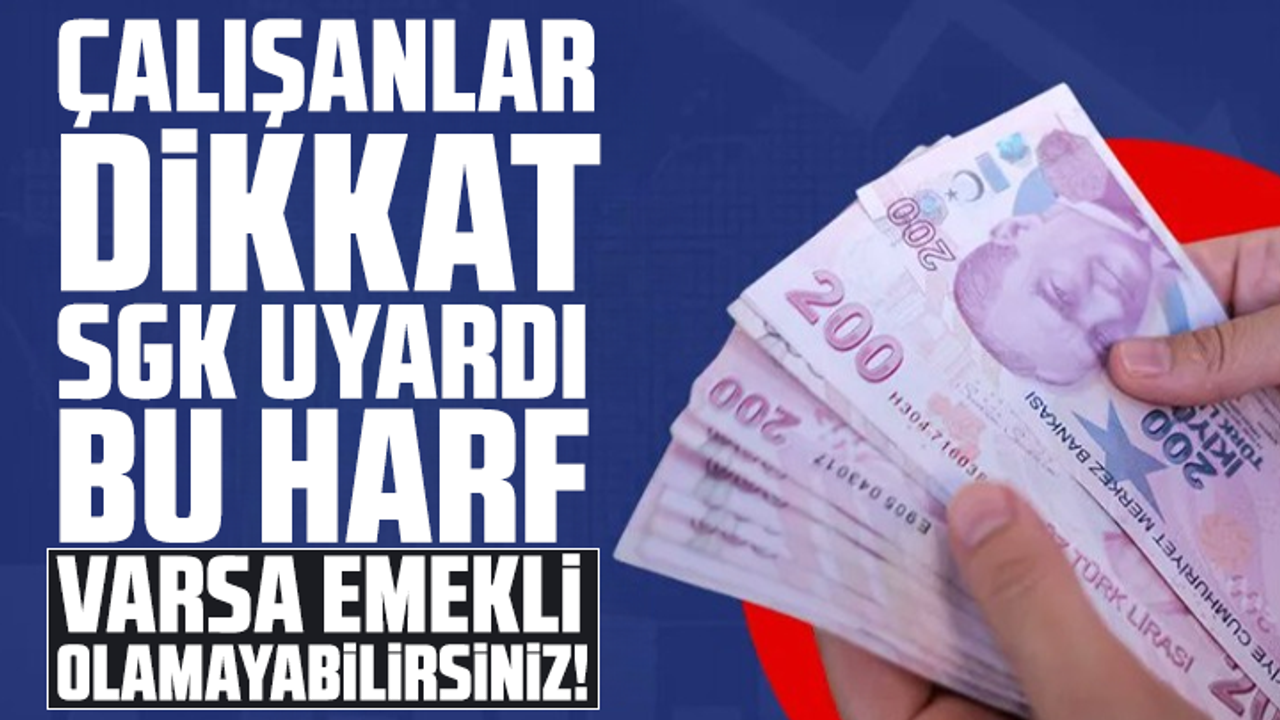Çalışanlar dikkat SGK uyardı: Bu harf varsa emekli olamayabilirsiniz!