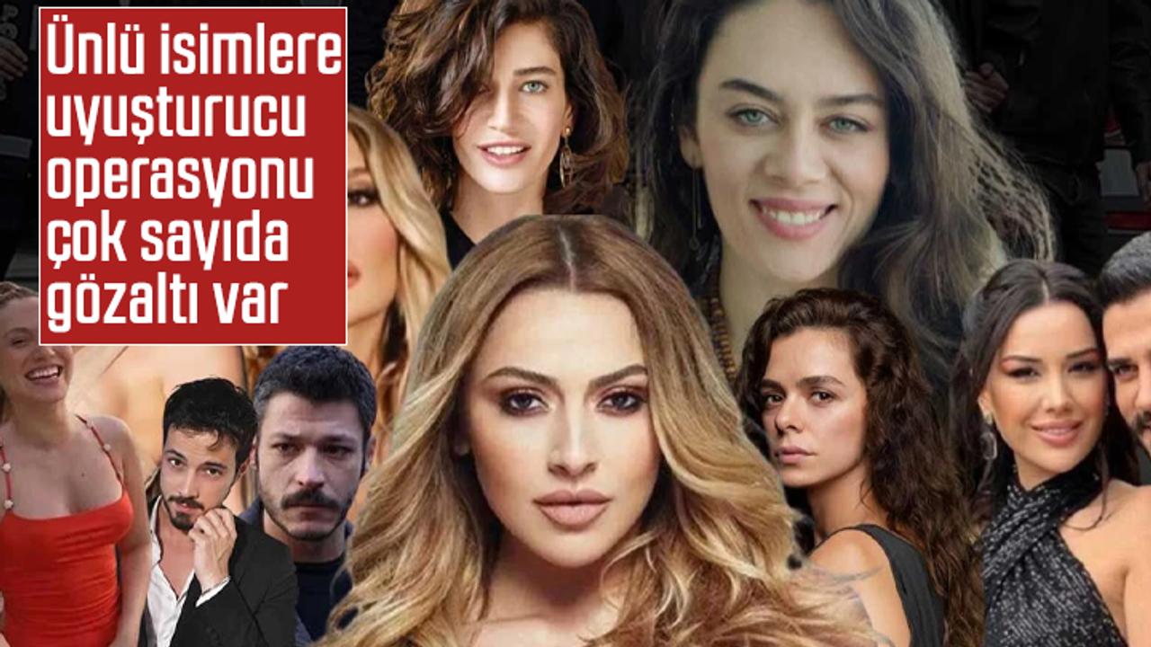 Ünlü isimlere uyuşturucu operasyonu çok sayıda gözaltı var