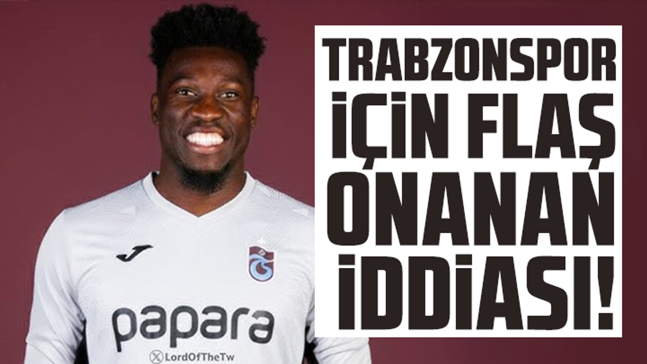 Trabzonspor için flaş Onana iddiası!