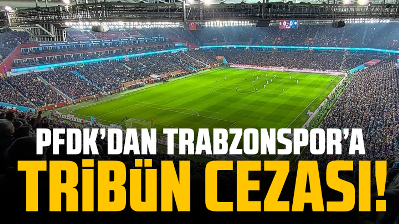 PFDK’dan Trabzonspor’a tribün cezası!