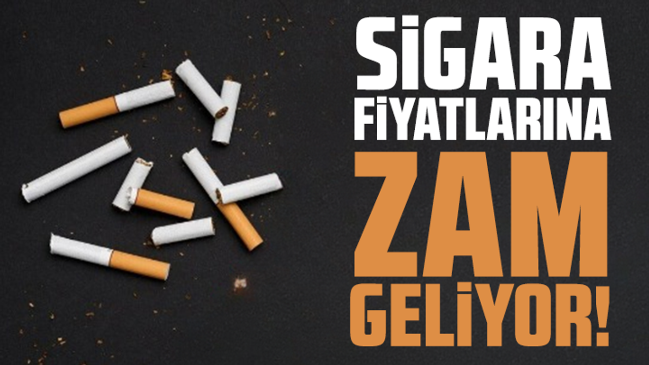 Sigara fiyatlarına zam geliyor!