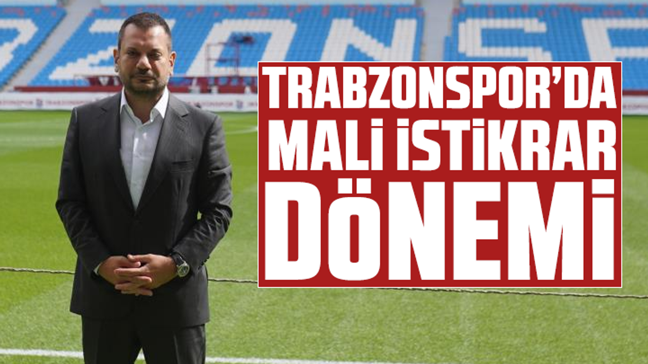 Trabzonspor’da mali istikrar dönemi