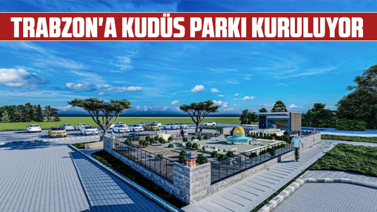 Trabzon'a Kudüs Parkı Kuruluyor