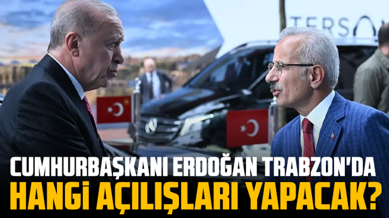 Cumhurbaşkanı Erdoğan Trabzon'da hangi açılışları yapacak?