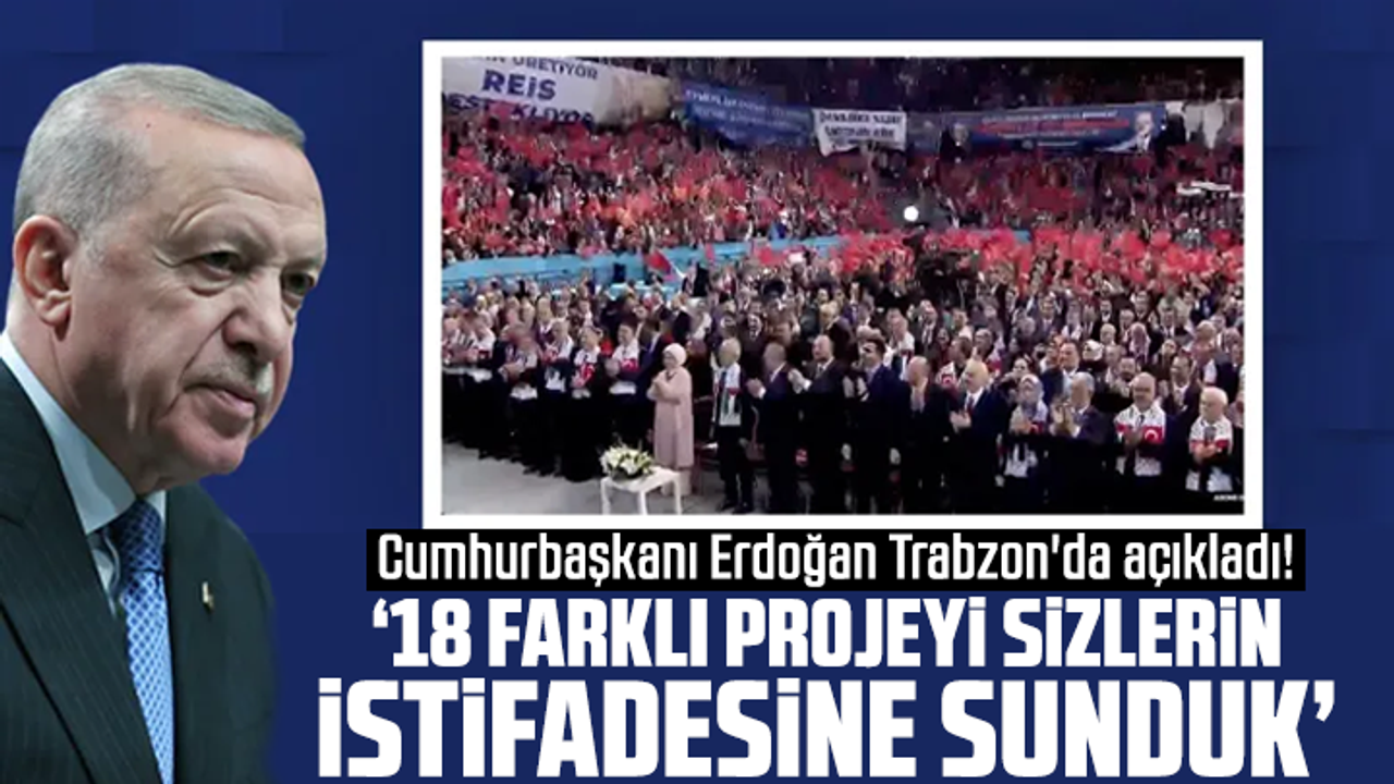 Cumhurbaşkanı Erdoğan Trabzon'da açıkladı! "18 farklı projeyi sizlerin istifadesine sunduk"