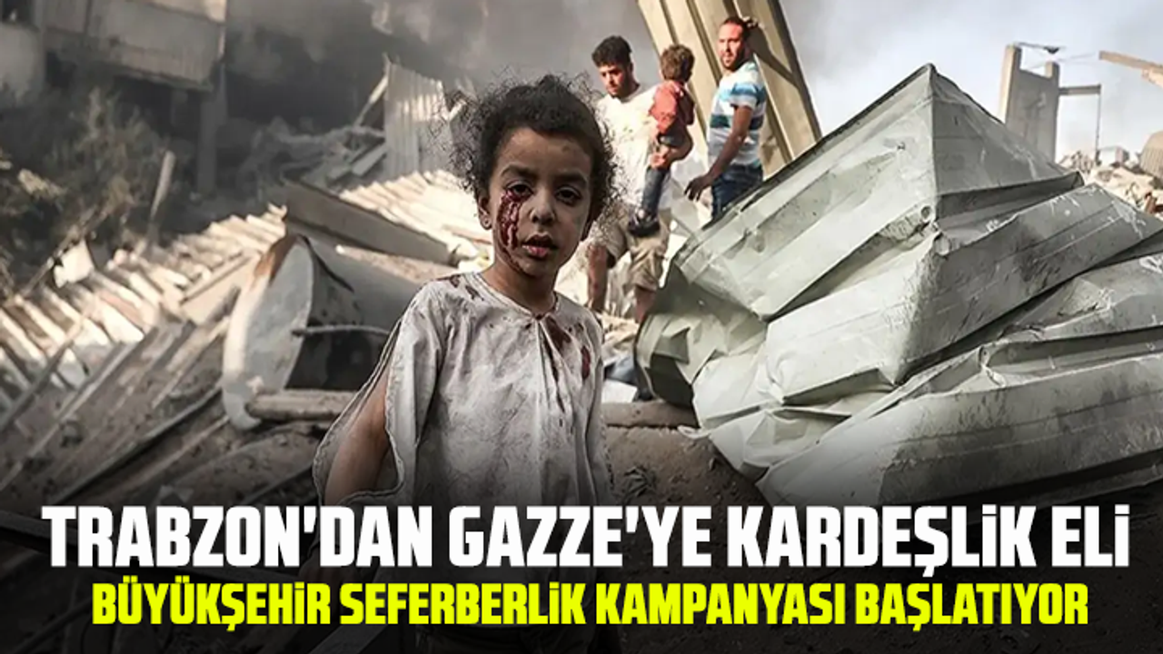 Trabzon'dan Gazze'ye kardeşlik eli: Büyükşehir seferberlik kampanyası başlatıyor