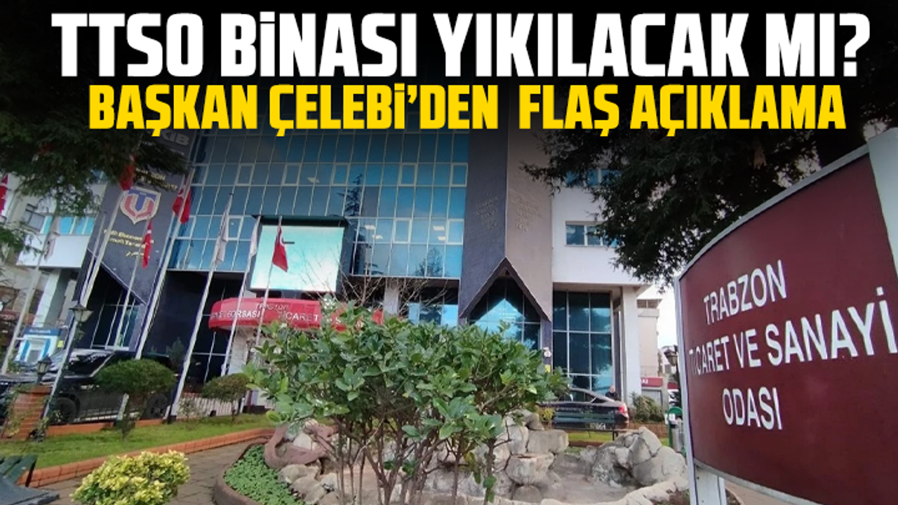 TTSO binası yıkılacak mı? Başkan Çelebi’den flaş açıklama