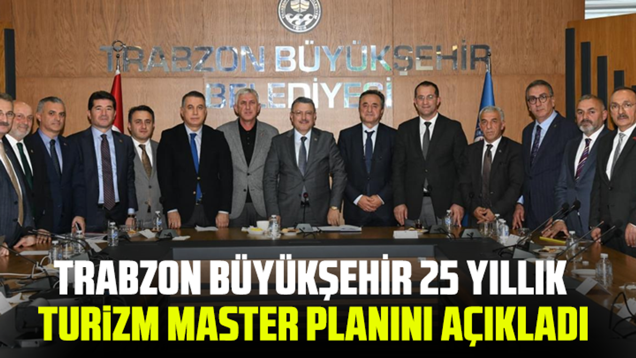 Trabzon Büyükşehir 25 yıllık turizm master planını açıkladı