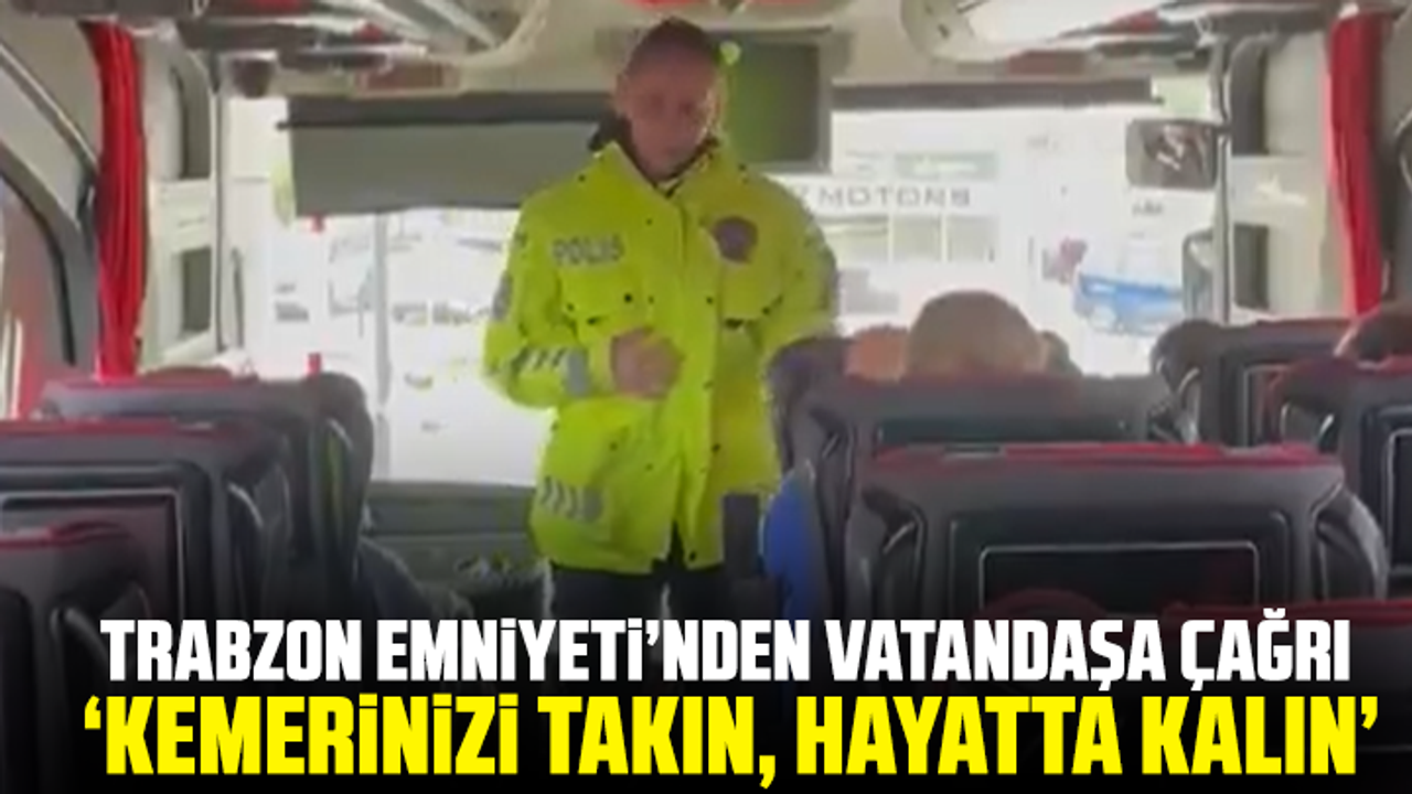 Trabzon Emniyeti’nden Vatandaşa Çağrı “Kemerinizi Takın, Hayatta Kalın”