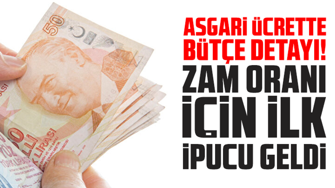 Asgari ücrette bütçe detayı! Zam oranı için ilk ipucu geldi