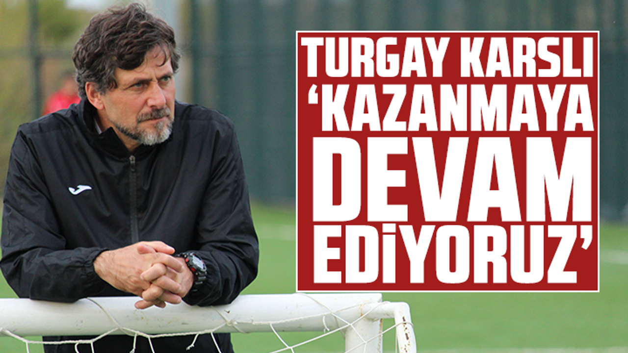 Turgay Karslı: “Kazanmaya Devam Ediyoruz”
