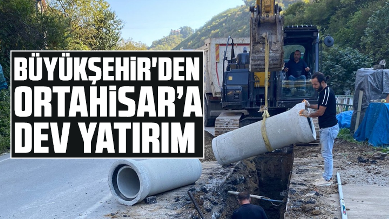 Büyükşehir'den Ortahisar’a dev yatırım