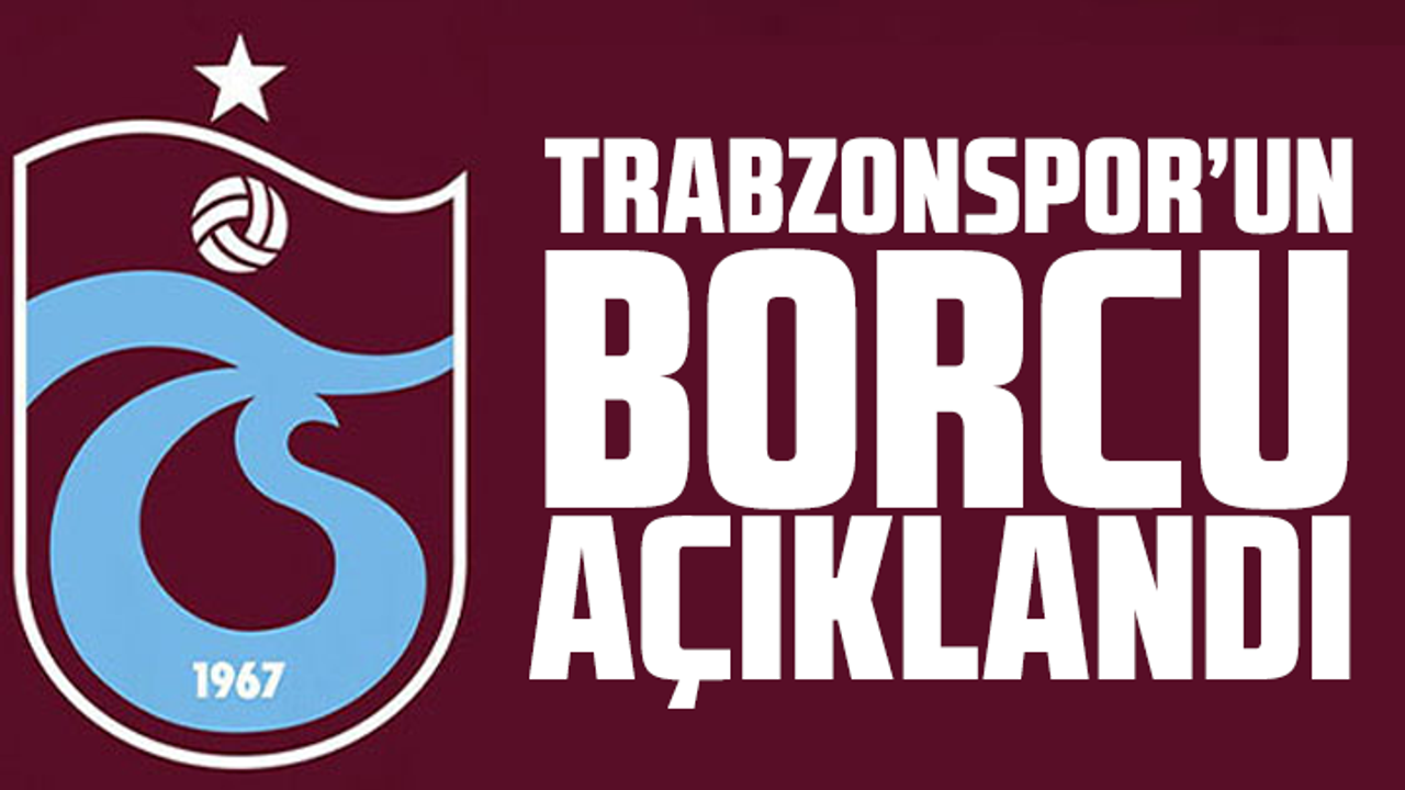 Trabzonspor'un borcu açıklandı