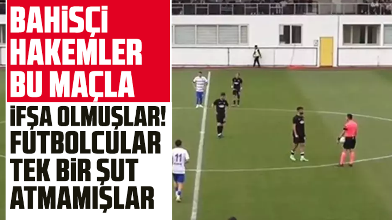Bahisçi hakemler bu maçla ifşa olmuşlar! Futbolcular tek bir şut atmamışlar