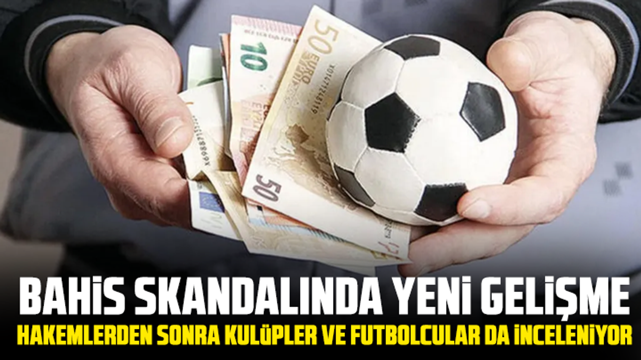 Bahis skandalında yeni gelişme: Hakemlerden sonra kulüpler ve futbolcular da inceleniyor