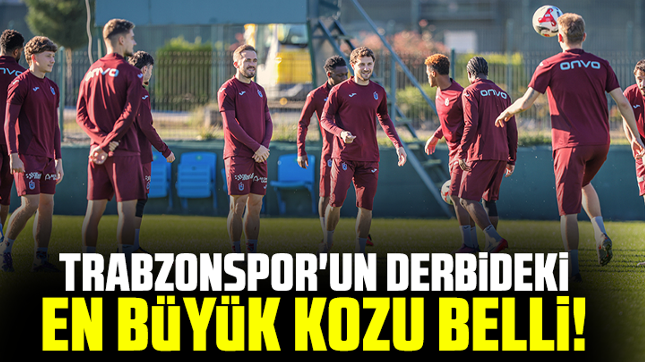 Trabzonspor'un derbideki en büyük kozu belli!
