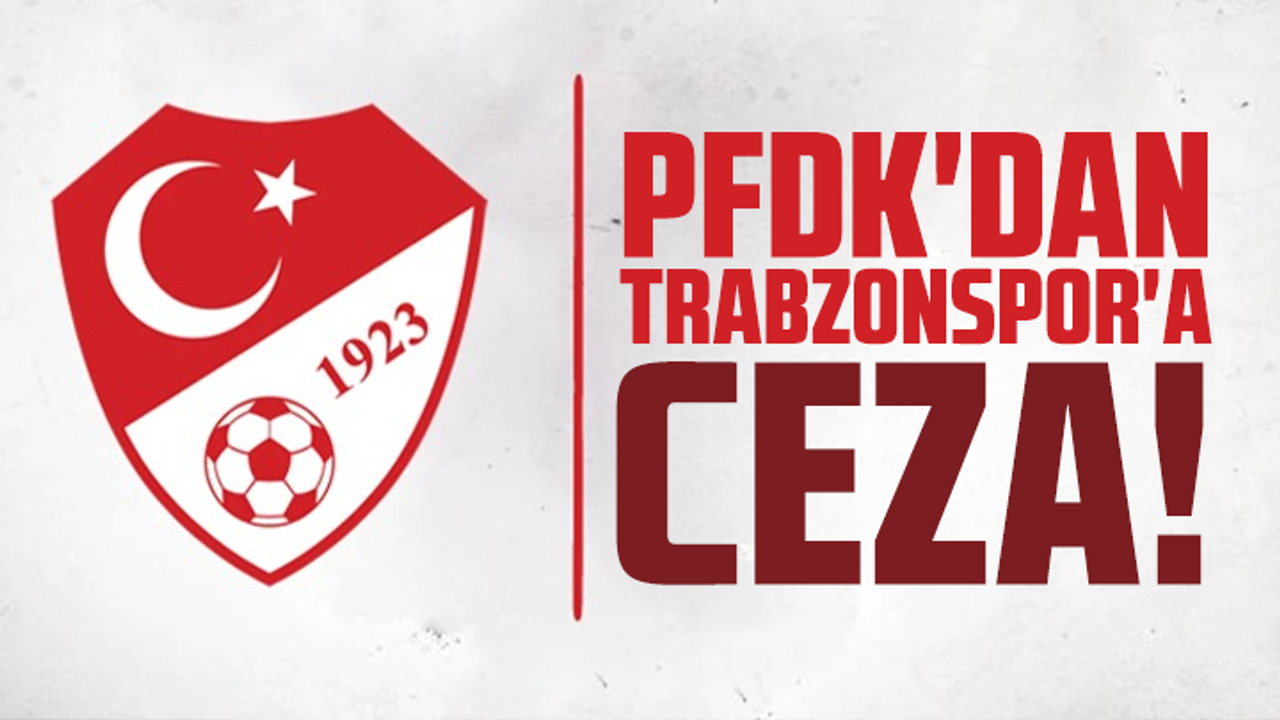 PFDK'dan Trabzonspor'a ceza!
