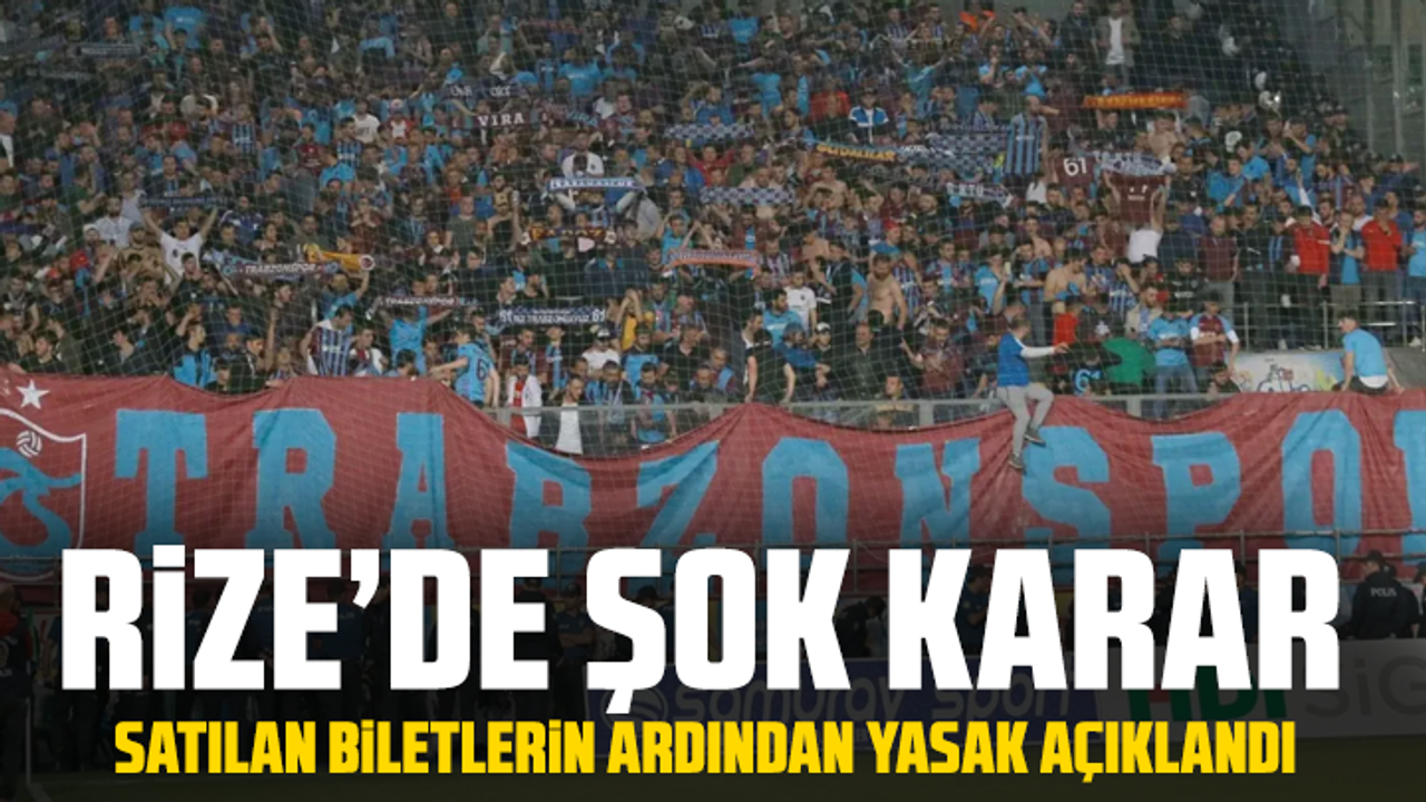 Rize’de şok karar: Satılan biletlerin ardından yasak açıklandı