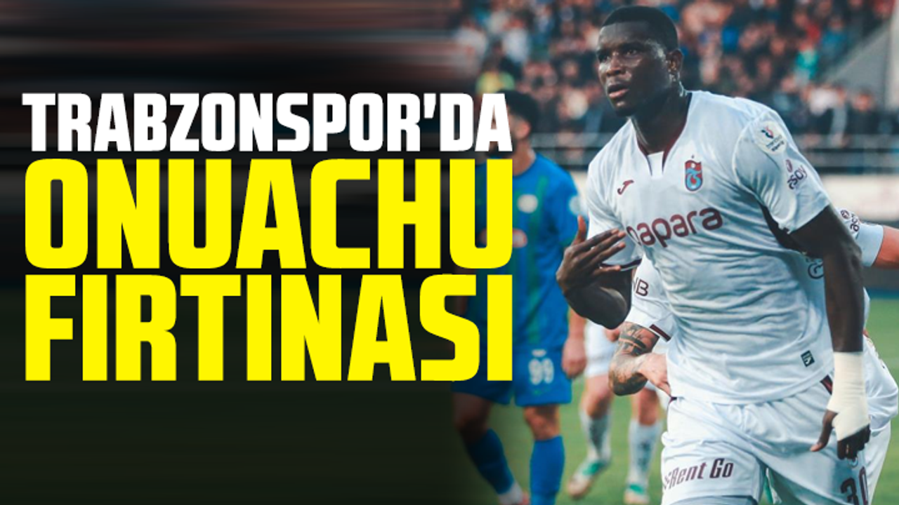 Trabzonspor'da Onuachu fırtınası