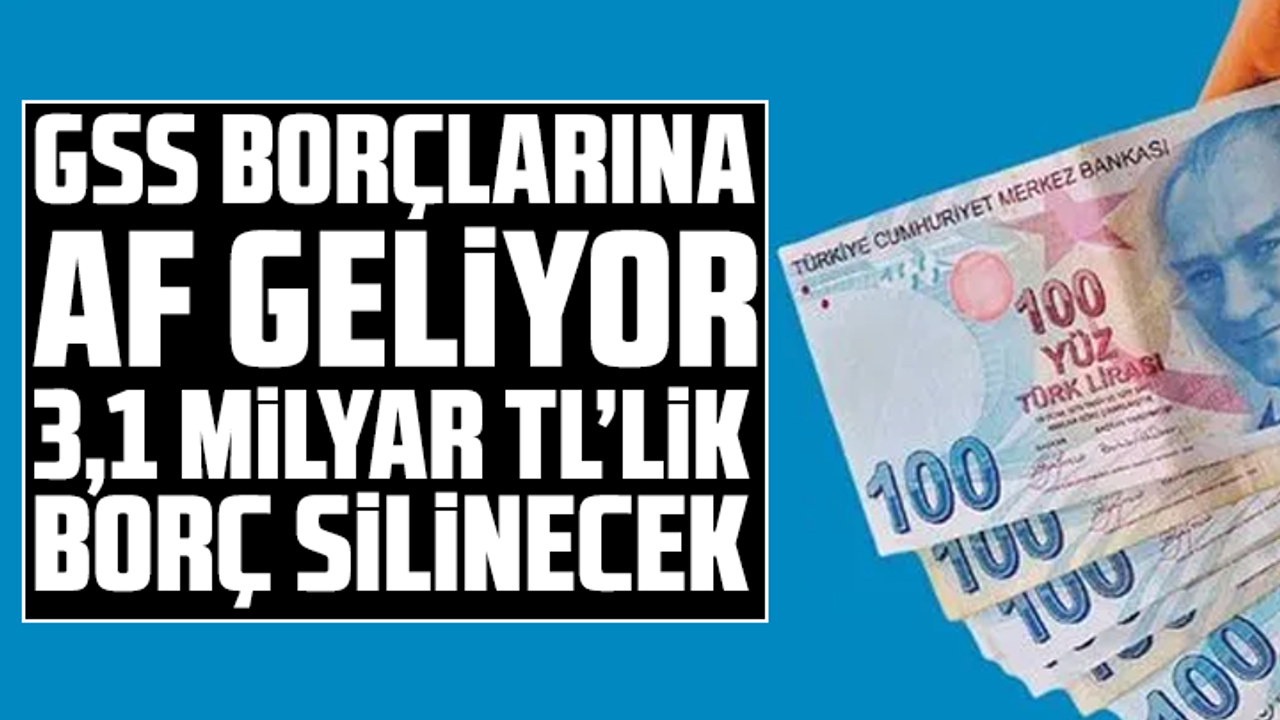 GSS borçlarına af geliyor: 3,1 milyar TL’lik borç silinecek