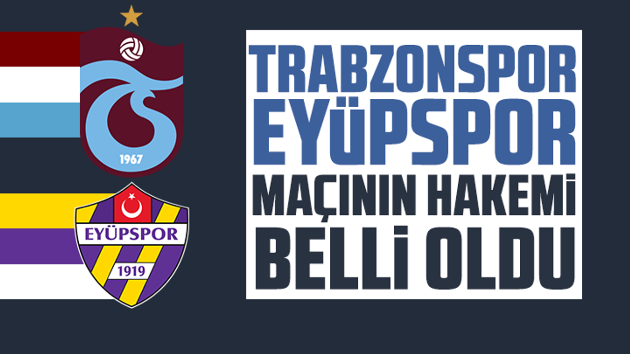 Trabzonspor-ikas Eyüpspor maçının hakemi belli oldu
