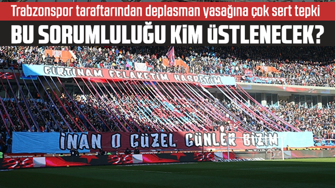 Trabzonspor taraftarından deplasman yasağına çok sert tepki