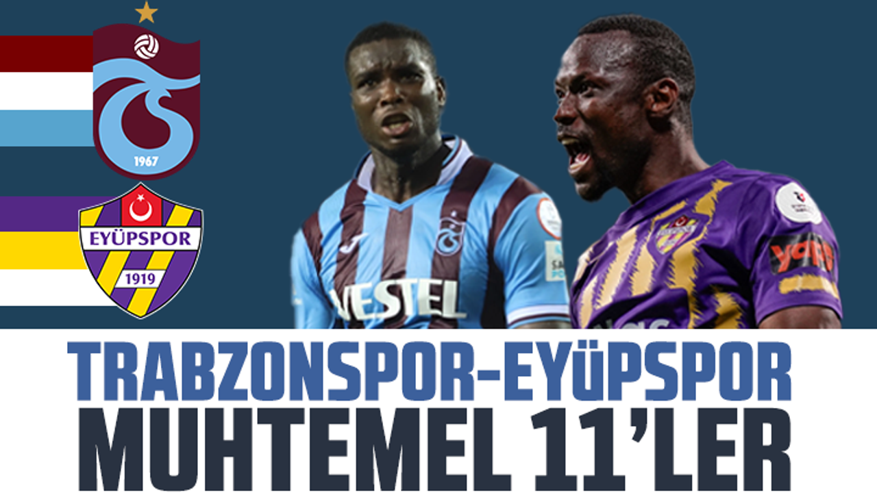 Trabzonspor - Eyüpspor maçının muhtemel 11'leri