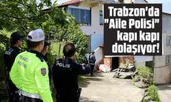 Trabzon'da "Aile Polisi" kapı kapı dolaşıyor!