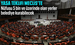 Nüfusu 5 binin üzerinde olan yerler belediye kurabilecek