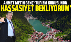 Ahmet Metin Genç: Turizm Konusunda Hassasiyet Bekliyorum