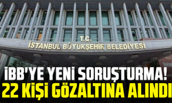 İBB'ye yeni soruşturma! 22 kişi gözaltına alındı