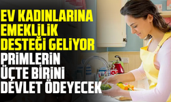 Ev kadınlarına emeklilik desteği geliyor: Primlerin üçte birini devlet ödeyecek