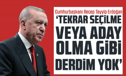 Cumhurbaşkanı Erdoğan'dan: "Tekrar seçilme veya aday olma gibi derdim yok"