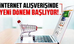 İnternet alışverişinde yeni dönem başlıyor!