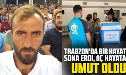 Trabzon’da beyin ölümü gerçekleşen kişinin organları 3 kişiye umut oldu