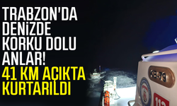 Trabzon'da denizde korku dolu anlar! 41 km açıkta kurtarıldı