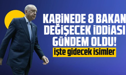 Kabinede 8 bakan değişecek iddiası gündem oldu! İşte gidecek isimler