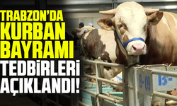 Trabzon’da Kurban Bayramı tedbirleri açıklandı!