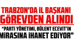 Trabzon'da il başkanı görevden alındı
