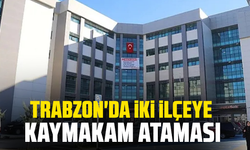 Trabzon'da iki ilçeye kaymakam ataması