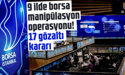 9 ilde borsa manipülasyon operasyonu! 17 gözaltı kararı