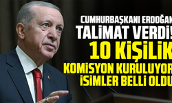 Cumhurbaşkanı Erdoğan talimat verdi! 10 kişilik komisyon kuruluyor isimler belli oldu