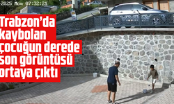 Trabzon’da kaybolan  çocuğun derede son görüntüsü ortaya çıktı