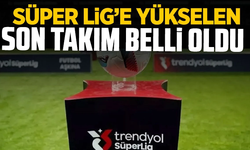 Süper Lig'e yükselen son takım belli oldu