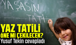 Yaz tatili öne mi çekilecek? Yusuf Tekin cevapladı