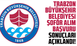 Trabzon Büyükşehir Belediyesi şoför alım başvuru sonuçları açıklandı!