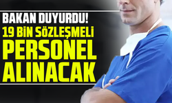 Bakan duyurdu! 19 bin sözleşmeli personel alınacak